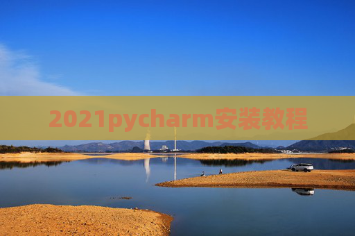 2021pycharm安装教程 2021pycharm安装教程